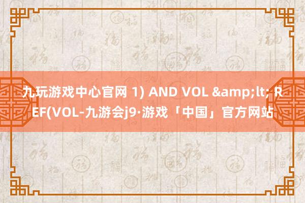 九玩游戏中心官网 1) AND VOL < REF(VOL-九游会j9·游戏「中国」官方网站