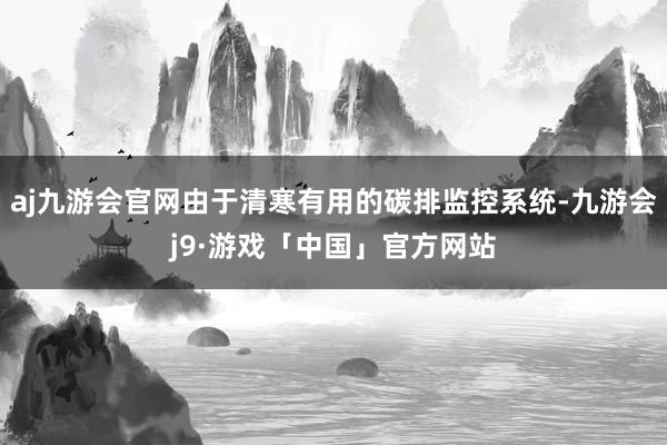 aj九游会官网由于清寒有用的碳排监控系统-九游会j9·游戏「中国」官方网站